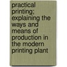 Practical Printing; Explaining the Ways and Means of Production in the Modern Printing Plant door George Sherman
