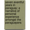 Seven Eventful Years In Paraguay; A Narrative Of Personal Experience Amongst The Paraguayans door George Frederick Masterman