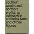 Southern Wealth And Northern Profits; As Exhibited In Statistical Facts And Official Figures