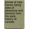 Stories Of New France; Being Tales Of Adventure And Heroism From The Early History Of Canada door Agnes Maule Machar