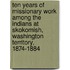 Ten Years Of Missionary Work Among The Indians At Skokomish, Washington Territory, 1874-1884