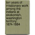 Ten Years Of Missionary Work Among The Indians At Skokomish, Washington Territory; 1874-1884