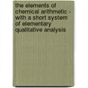 The Elements Of Chemical Arithmetic - With A Short System Of Elementary Qualitative Analysis door J. Milnor Coit