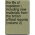 The Life Of Napoleon I, Including New Materials From The British Official Records (Volume 2)