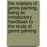 The Masters Of Genre Painting, Being An Introductory Handbook To The Study Of Genre Painting door Sir Frederick Wedmore