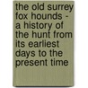 The Old Surrey Fox Hounds - A History Of The Hunt From Its Earliest Days To The Present Time door Humphrey R. Taylor