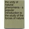 The Unity Of Natural Phenomena - A Popular Introduction To The Study Of The Forces Of Nature by Emile Saigey