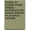 Treatise On Wooden Trestle Bridges - According To The Present Practice On American Railroads by Wolcott Cronk Foster