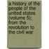 A History Of The People Of The United States (Volume 5); From The Revolution To The Civil War