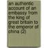 An Authentic Account Of An Embassy From The King Of Great Britain To The Emperor Of China (2)