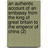 An Authentic Account Of An Embassy From The King Of Great Britain To The Emperor Of China (2) by Sir George Thomas Staunton