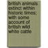 British Animals Extinct Within Historic Times; With Some Account Of British Wild White Cattle