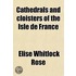 Cathedrals And Cloisters Of The Isle De France; (Including Bourges, Troyes, Reims, And Rouen)