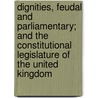Dignities, Feudal And Parliamentary; And The Constitutional Legislature Of The United Kingdom by William Betham