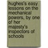 Hughes's Easy Lessons On The Mechanical Powers, By One Of Her Majesty's Inspectors Of Schools