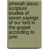 Jehovah-Jesus; Scripture Studies Of Seven Sayings Of Our Lord In The Gospel According To John