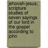 Jehovah-Jesus; Scripture Studies Of Seven Sayings Of Our Lord In The Gospel According To John door Alexander Macleod Symington