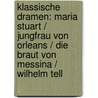 Klassische Dramen: Maria Stuart / Jungfrau von Orleans / Die Braut von Messina / Wilhelm Tell door Friedrich Schiller