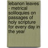Lebanon Leaves - Metrical Soliloquies On Passages Of Holy Scripture For Every Day In The Year by Ebenezer Palmer