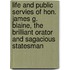Life And Public Servies Of Hon. James G. Blaine, The Brilliant Orator And Sagacious Statesman