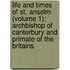 Life And Times Of St. Anselm (Volume 1); Archbishop Of Canterbury And Primate Of The Britains