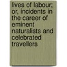 Lives Of Labour; Or, Incidents In The Career Of Eminent Naturalists And Celebrated Travellers by Cecilia Lucy Brightwell