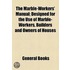 Marble-Workers' Manual; Designed For The Use Of Marble-Workers, Builders And Owners Of Houses