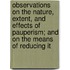 Observations On The Nature, Extent, And Effects Of Pauperism; And On The Means Of Reducing It
