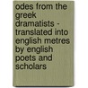 Odes From The Greek Dramatists - Translated Into English Metres By English Poets And Scholars by Various.