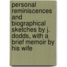 Personal Reminiscences And Biographical Sketches By J. Dodds, With A Brief Memoir By His Wife door James Dodds