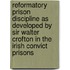 Reformatory Prison Discipline As Developed By Sir Walter Crofton In The Irish Convict Prisons
