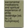 Sacramental Meditations And Spiritual Experience Of Philip Doddridge [Ed. By J.D. Humphreys]. door Phillip Doddridge
