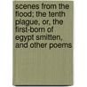 Scenes From The Flood; The Tenth Plague, Or, The First-Born Of Egypt Smitten, And Other Poems door Dugald Moore