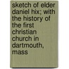 Sketch Of Elder Daniel Hix; With The History Of The First Christian Church In Dartmouth, Mass by Stephen M. Andrews
