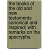 The Books Of The Old And New Testaments Canonical And Inspired; With Remarks On The Apocrypha by Robert Haldane