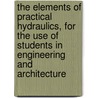 The Elements Of Practical Hydraulics, For The Use Of Students In Engineering And Architecture by Samuel Downing