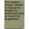 The Mastery Series - French. A Manual For English For Frenchmen And Of French For Englishmen. door Thomas Prendergast