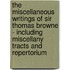 The Miscellaneous Writings of Sir Thomas Browne - Including Miscellany Tracts and Repertorium