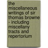 The Miscellaneous Writings of Sir Thomas Browne - Including Miscellany Tracts and Repertorium door G. Keynes