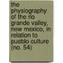 The Physiography Of The Rio Grande Valley, New Mexico, In Relation To Pueblo Culture (No. 54)