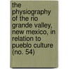 The Physiography Of The Rio Grande Valley, New Mexico, In Relation To Pueblo Culture (No. 54) door Edgar Lee Hewett