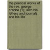 The Poetical Works Of The Rev. George Crabbe (1); With His Letters And Journals, And His Life by George Crabbe