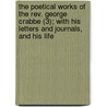 The Poetical Works Of The Rev. George Crabbe (3); With His Letters And Journals, And His Life door George Crabbe