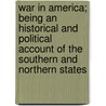War In America; Being An Historical And Political Account Of The Southern And Northern States by Taliaferro Preston Shaffner