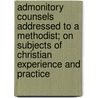 Admonitory Counsels Addressed To A Methodist; On Subjects Of Christian Experience And Practice by John Bakewell