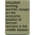 Educated Working Women; Essays On The Economic Position Of Women Workers In The Middle Classes