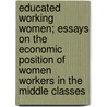 Educated Working Women; Essays On The Economic Position Of Women Workers In The Middle Classes door Clara Elizabeth Collet