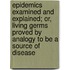 Epidemics Examined And Explained; Or, Living Germs Proved By Analogy To Be A Source Of Disease