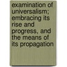 Examination Of Universalism; Embracing Its Rise And Progress, And The Means Of Its Propagation door Nathan Dow George
