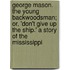 George Mason. The Young Backwoodsman; Or, 'Don't Give Up The Ship.' A Story Of The Mississippi